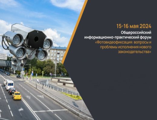 15 и 16 мая 2024 года в Москве состоялся Общероссийский информационно-практический форум «Фотовидеофиксация: вопросы  и проблемы исполнения нового законодательства»